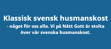  Klassisk svensk husmanskost - något för oss alla. Vi på Nått Gott är stolta över vår svenska husmanskost. 