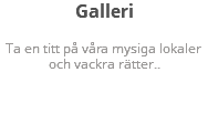 Galleri Ta en titt på våra mysiga lokaler och vackra rätter..
